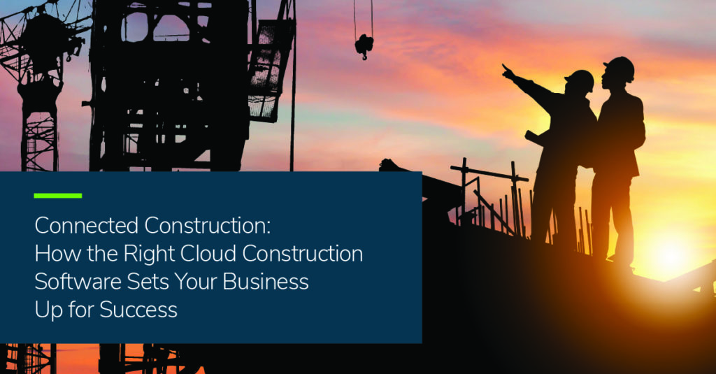 Connected Construction: How the Right Cloud Construction Software Sets Your Business Up for Success